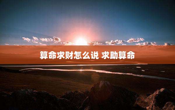 算命求财怎么说 求助算命