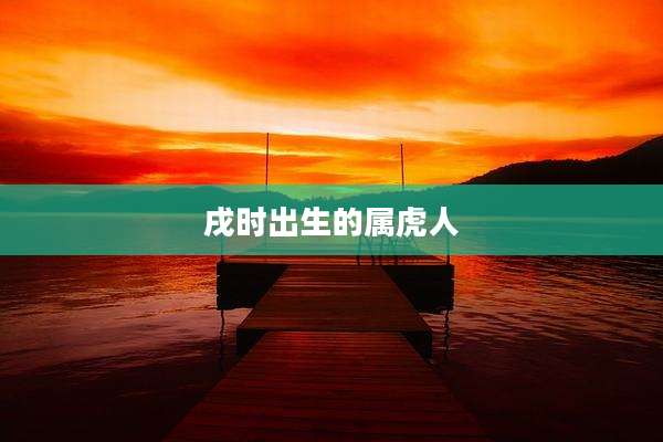 戌时出生的属虎人