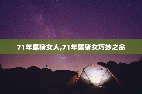 71年属猪女人,71年属猪女巧妙之命