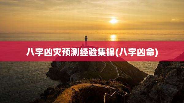 八字凶灾预测经验集锦(八字凶命)