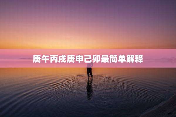 庚午丙戌庚申己卯最简单解释