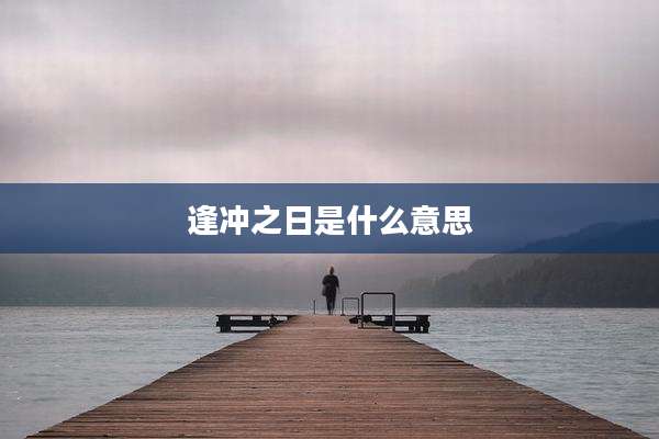 逢冲之日是什么意思