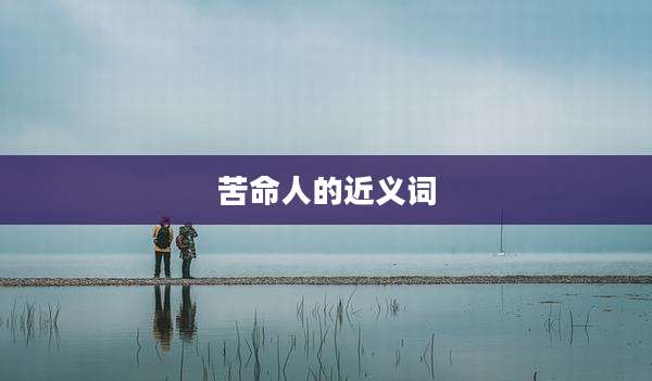 苦命人的近义词