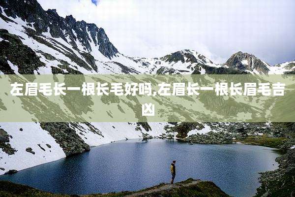 左眉毛长一根长毛好吗,左眉长一根长眉毛吉凶