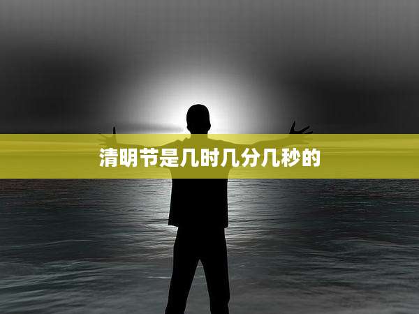 清明节是几时几分几秒的