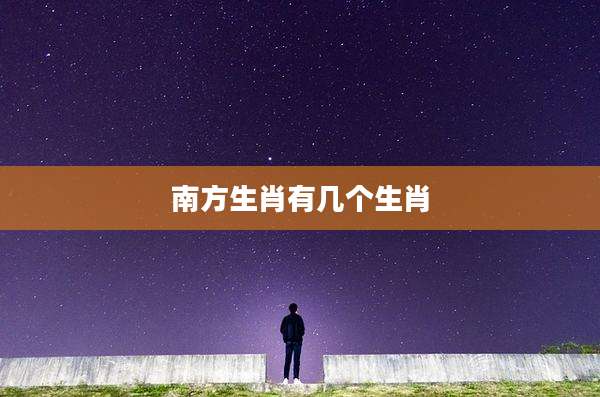南方生肖有几个生肖