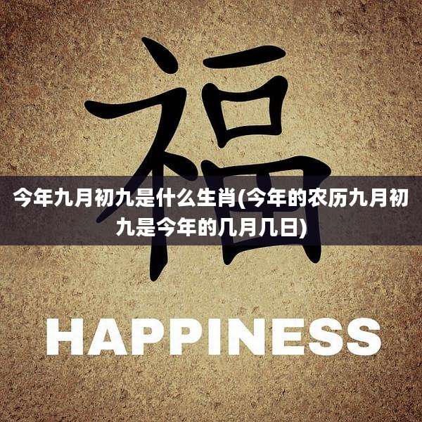 今年九月初九是什么生肖(今年的农历九月初九是今年的几月几日)