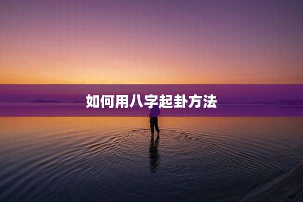 如何用八字起卦方法