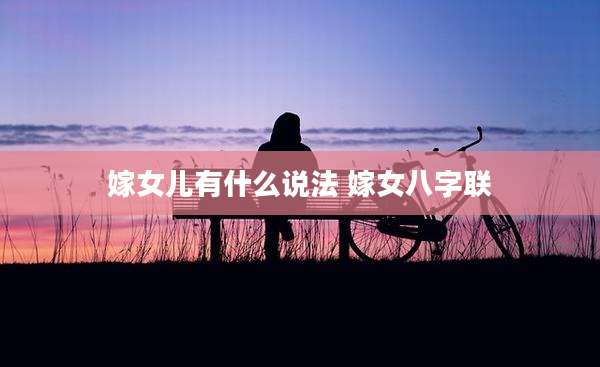 嫁女儿有什么说法 嫁女八字联