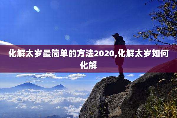 化解太岁最简单的方法2020,化解太岁如何化解