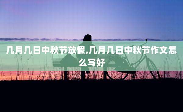 几月几日中秋节放假,几月几日中秋节作文怎么写好