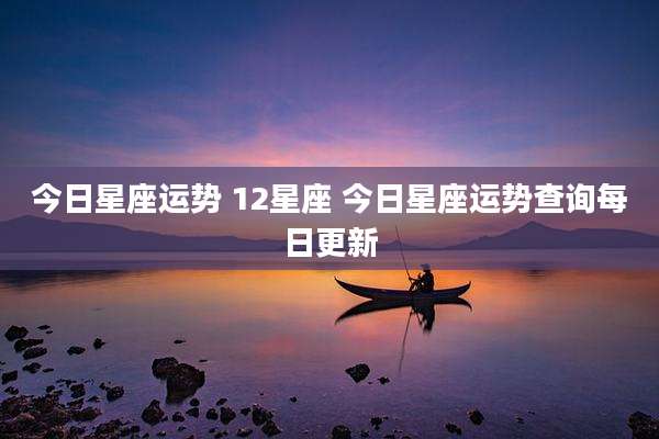 今日星座运势 12星座 今日星座运势查询每日更新