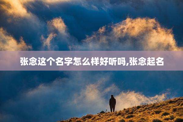 张念这个名字怎么样好听吗,张念起名