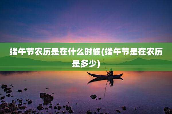 端午节农历是在什么时候(端午节是在农历是多少)