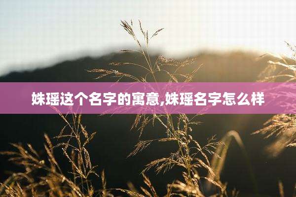 姝瑶这个名字的寓意,姝瑶名字怎么样