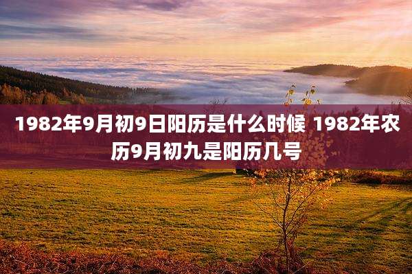 1982年9月初9日阳历是什么时候 1982年农历9月初九是阳历几号