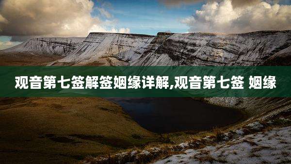 观音第七签解签姻缘详解,观音第七签 姻缘