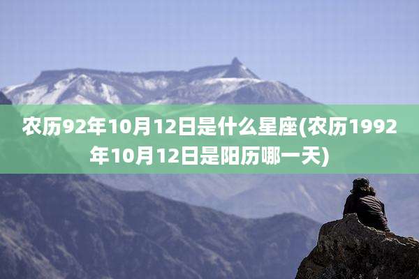 农历92年10月12日是什么星座(农历1992年10月12日是阳历哪一天)