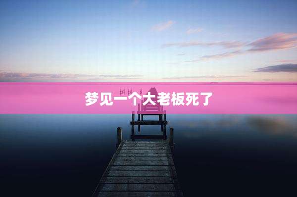 梦见一个大老板死了