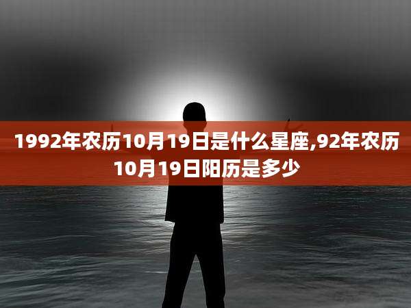 1992年农历10月19日是什么星座,92年农历10月19日阳历是多少