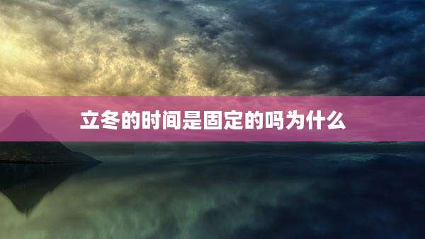 立冬的时间是固定的吗为什么