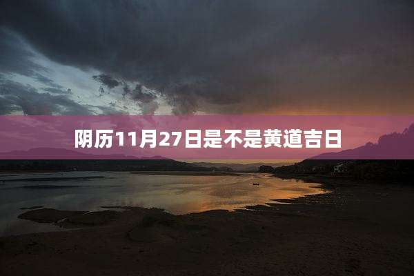 阴历11月27日是不是黄道吉日