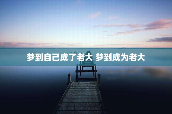 梦到自己成了老大 梦到成为老大