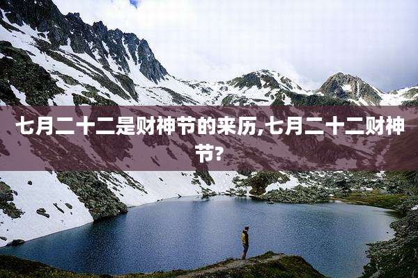 七月二十二是财神节的来历,七月二十二财神节?