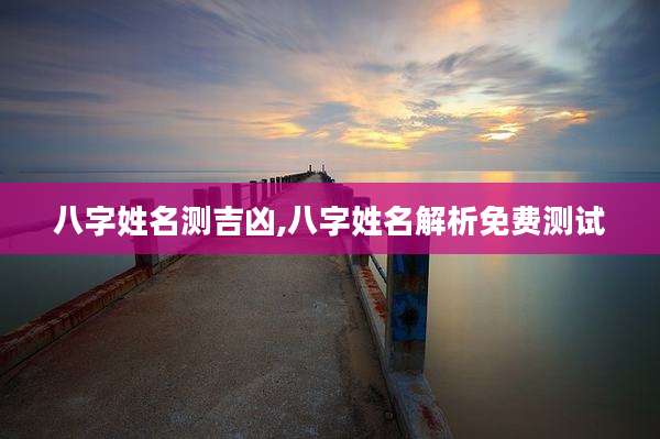 八字姓名测吉凶,八字姓名解析免费测试