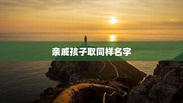 亲戚孩子取同样名字