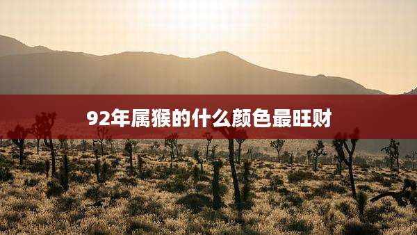92年属猴的什么颜色最旺财