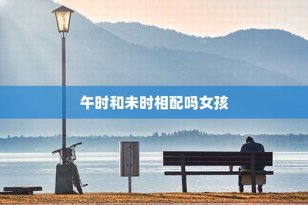 午时和未时相配吗女孩