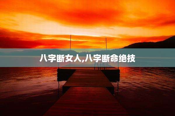 八字断女人,八字断命绝技