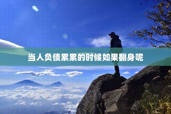 当人负债累累的时候如果翻身呢