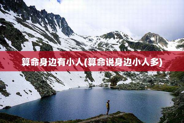 算命身边有小人(算命说身边小人多)