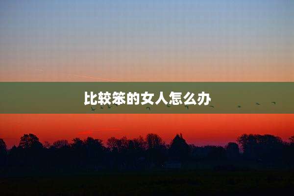 比较笨的女人怎么办