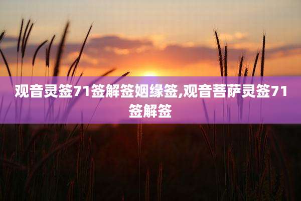 观音灵签71签解签姻缘签,观音菩萨灵签71签解签
