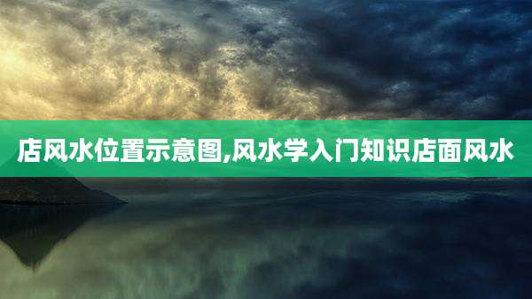 店风水位置示意图,风水学入门知识店面风水