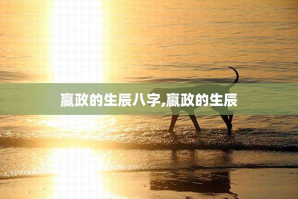 嬴政的生辰八字,嬴政的生辰