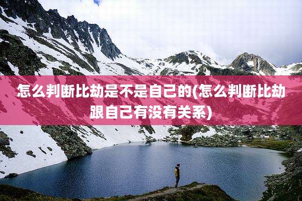 怎么判断比劫是不是自己的(怎么判断比劫跟自己有没有关系)