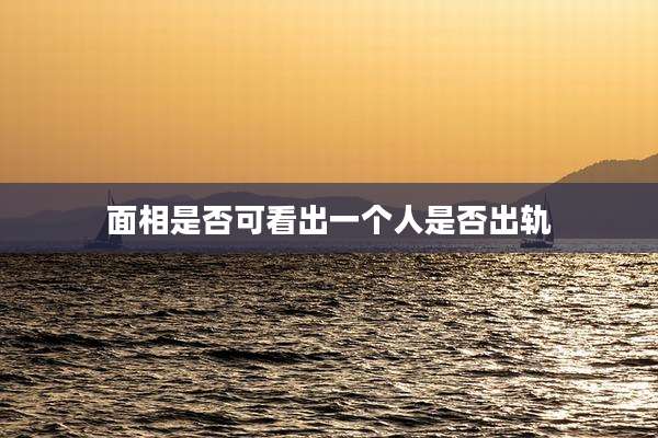 面相是否可看出一个人是否出轨