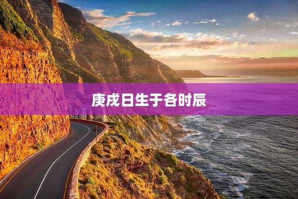 庚戌日生于各时辰