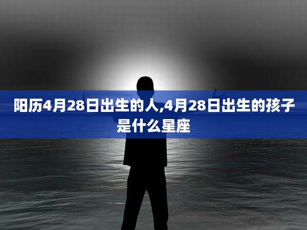 阳历4月28日出生的人,4月28日出生的孩子是什么星座