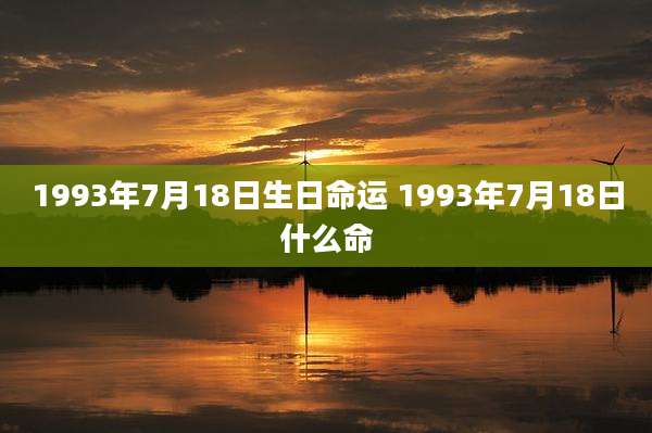 1993年7月18日生日命运 1993年7月18日什么命