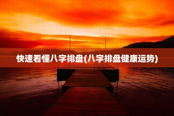 快速看懂八字排盘(八字排盘健康运势)