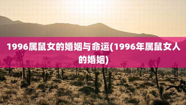 1996属鼠女的婚姻与命运(1996年属鼠女人的婚姻)
