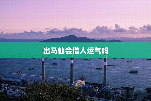 出马仙会借人运气吗