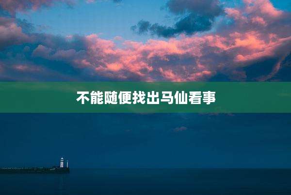 不能随便找出马仙看事