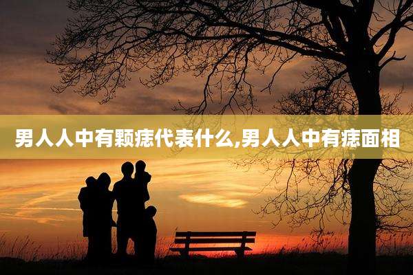 男人人中有颗痣代表什么,男人人中有痣面相