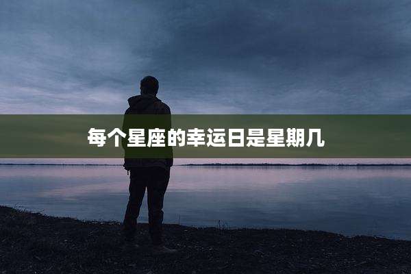 每个星座的幸运日是星期几